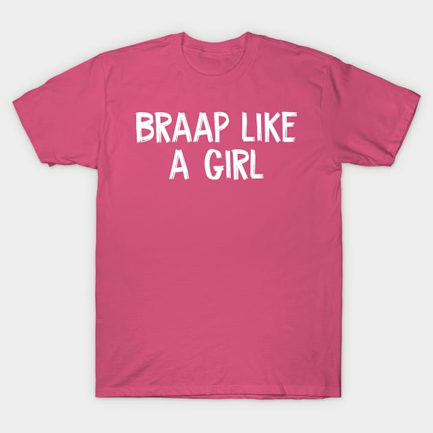 Braap Like A Girl Motorcycle Dirt Bike T-Shirt by TIHONA